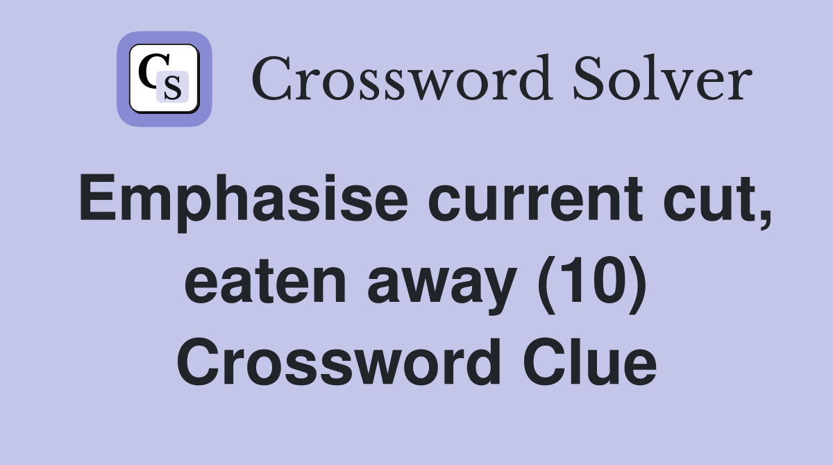 Emphasise current cut, eaten away (10) - Crossword Clue Answers